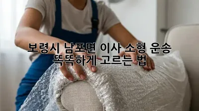 보령시 남포면 이사, 소형 운송 똑똑하게 고르는 법 🚚